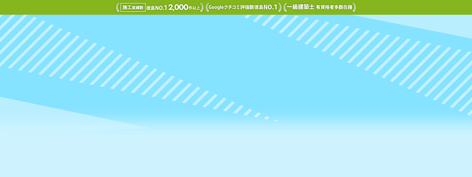 施工実績数徳島NO.1 2,000件以上 Googleクチコミ評価数徳島NO.1 一級建築士 有資格者多数在籍