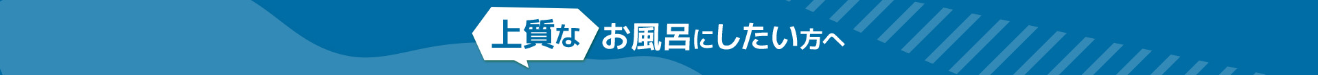 上質なお風呂にしたい方へ